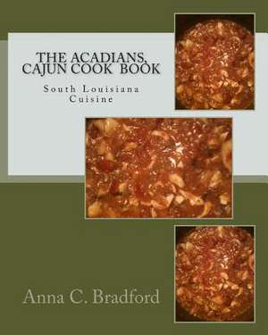 The Acadians, Cajun Cook Book de Anna C. Bradford