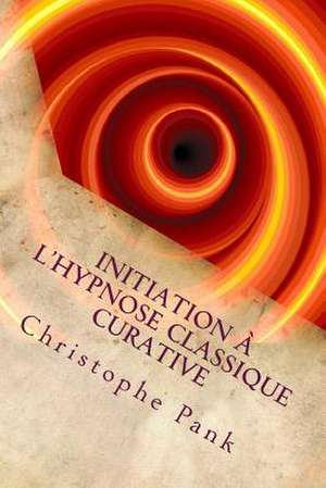 Initiation A L'Hypnose Classique Curative de Christophe Pank