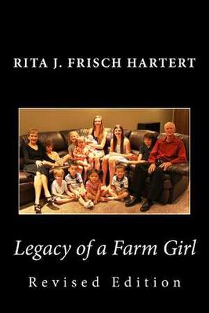 Legacy of a Farm Girl de Rita J. Frisch Hartert