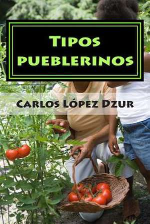 Tipos Pueblerinos de Carlos Lopez Dzur