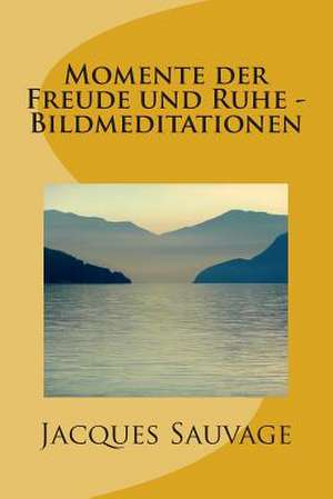 Momente Der Freude Und Ruhe - Bildmeditationen de Jacques Sauvage