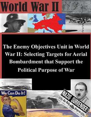 The Enemy Objectives Unit in World War II de U. S. Army Command and General Staff Col