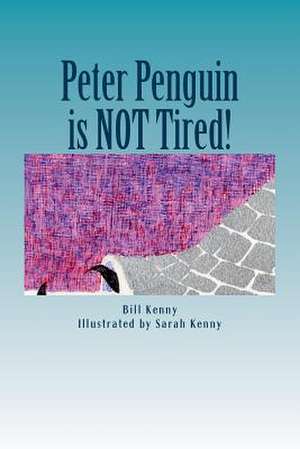 Peter Penguin Is Not Tired! de Bill J. Kenny Jr