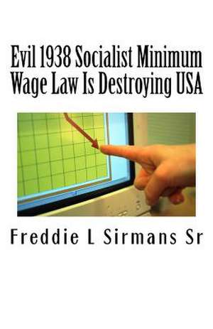 Evil 1938 Socialist Minimum Wage Law Is Destroying USA de Sirmans Sr, Freddie L.