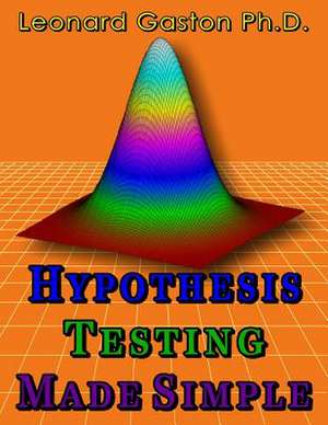 Hypothesis Testing Made Simple de Leonard Gaston Ph. D.