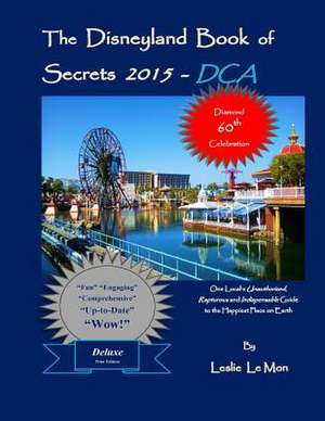 The Disneyland Book of Secrets 2015 - Dca de Leslie Le Mon