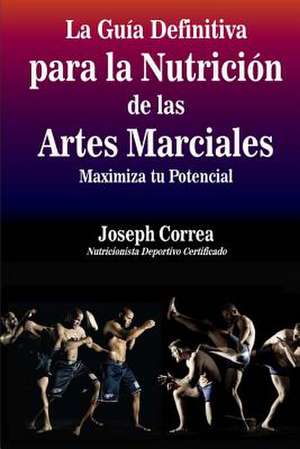 La Guia Definitiva Para La Nutricion de Las Artes Marciales de Correa (Nutricionista Deportivo Certific