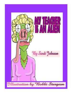 My Teacher Is an Alien! de Sandi Johnson