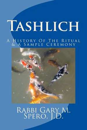 Tashlich - A History of the Ritual and Modern Ceremony de Rabbi Gary M. Spero J. D.