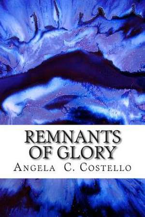 Remnants of Glory de Angela C. Costello