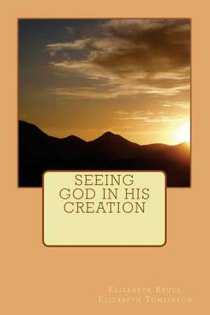 Seeing God in His Creation de Elizabeth J. Bruce