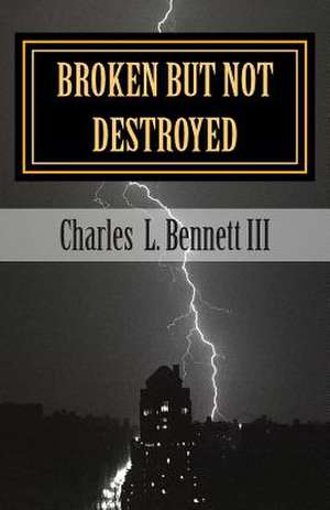 Broken But Not Destroyed de Charles L. Bennett III