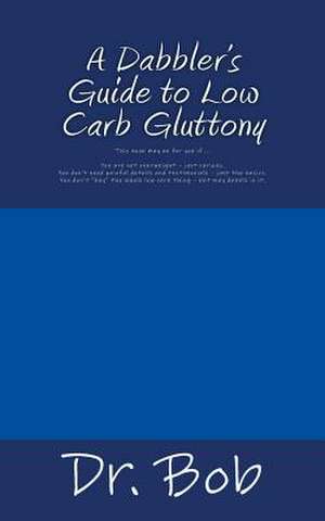 A Dabbler's Guide to Low Carb Gluttony de Dr Bob