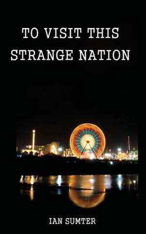 To Visit This Strange Nation de MR Ian G. Sumter