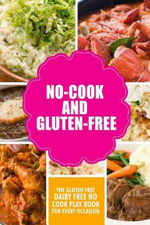 No-Cook and Gluten-Free the Gluten-Free, Dairy Free, No-Cook Playbook for Every Occasion de Green N' Gluten-Free