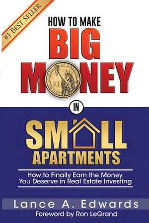 How to Make Big Money in Small Apartments de Lance Edwards