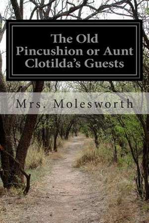 The Old Pincushion or Aunt Clotilda's Guests de Mrs Molesworth