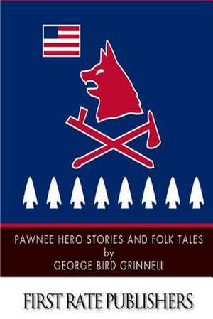 Pawnee Hero Stories and Folk Tales de George Bird Grinnell