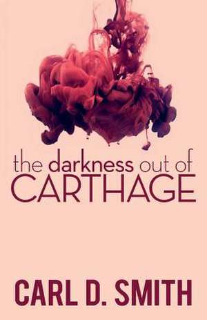 The Darkness Out of Carthage de Carl D. Smith