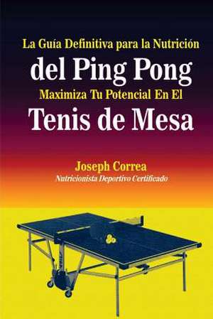 La Guia Definitiva Para La Nutricion del Ping Pong de Correa (Nutricionista Deportivo Certific