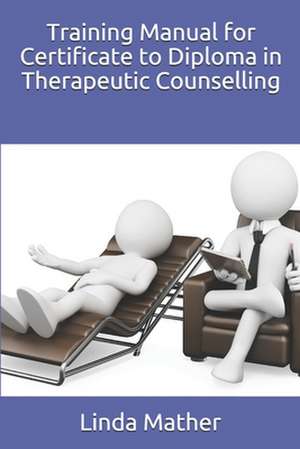 Training Manual for Certificate to Diploma in Therapeutic Counselling de Linda Mather