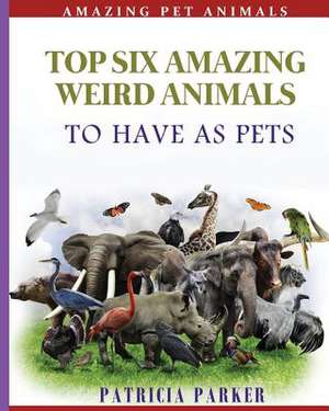 Top Six Amazing Weird Animals de Patricia Parker