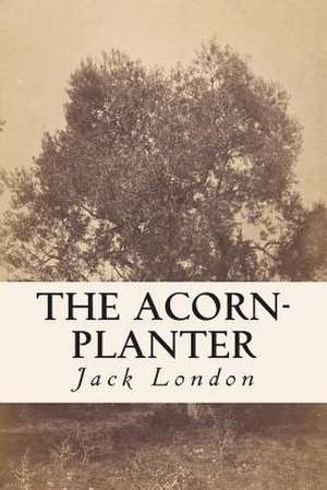 The Acorn-Planter de Jack London