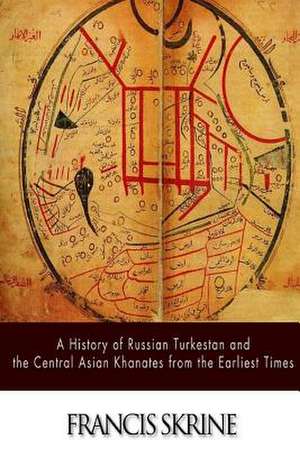 A History of Russian Turkestan and the Central Asian Khanates from the Earliest Times de Francis Skrine