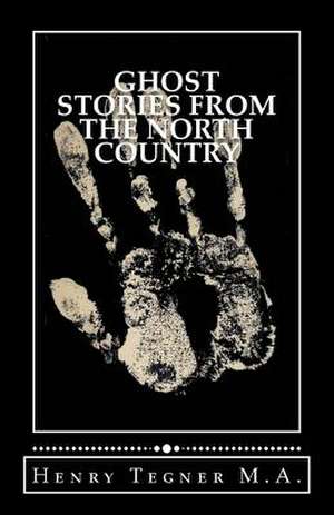 Ghost Stories from the North Country de Henry S. Tegner Ma