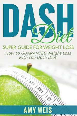 Dash Diet Super Guide for Weight Loss de Amy Weis