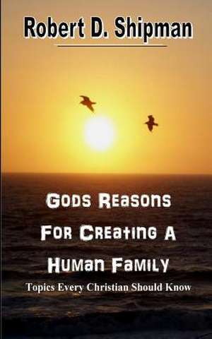 Gods Reason for Creating a Human Family de Robert D. Shipman