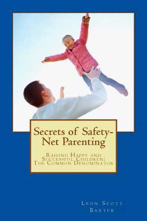 Secrets of Safety-Net Parenting de Leon Scott Baxter