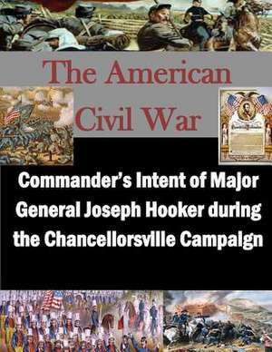 Commander's Intent of Major General Joseph Hooker During the Chancellorsville Campaign de Usmc Command and Staff College