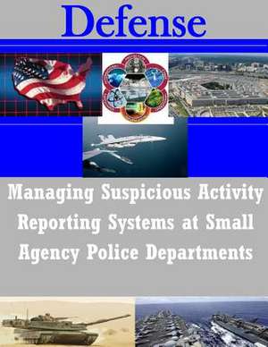 Managing Suspicious Activity Reporting Systems at Small Agency Police Departments de Naval Postgraduate School