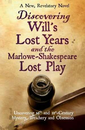 Discovering Will's Lost Years and the Marlowe-Shakespeare Lost Play de Richard J. Noyes