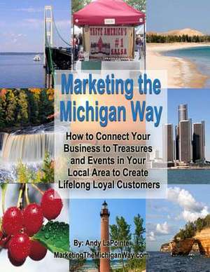 Marketing the Michigan Way de Andy Lapointe