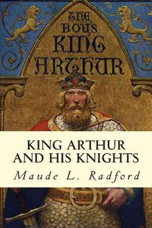 King Arthur and His Knights de Maude L. Radford