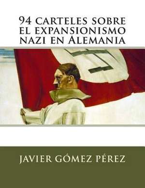 94 Carteles Sobre El Expansionismo Nazi En Alemania de Javier Gomez Perez