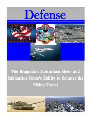 The Dragonian Subsurface Abyss and Submarine Force's Ability to Counter the Rising Threat de U. S. Army Command and General Staff Col