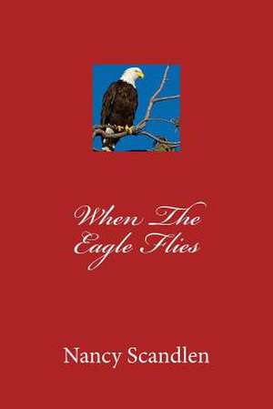 When the Eagle Flies de Nancy E. Scandlen