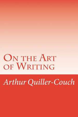 On the Art of Writing de Sir Arthur Thomas Quiller-Couch