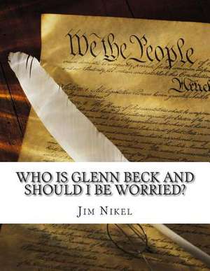 Who Is Glenn Beck and Should I Be Worried? de Jim Nikel