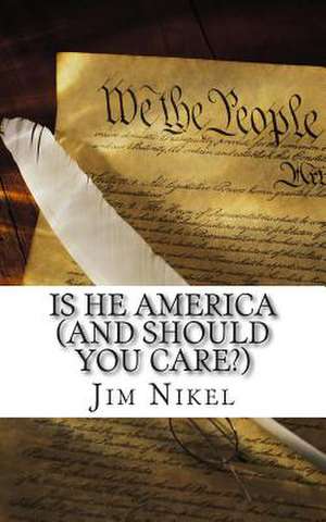 Is He America (and Should You Care?) de Jim Nikel