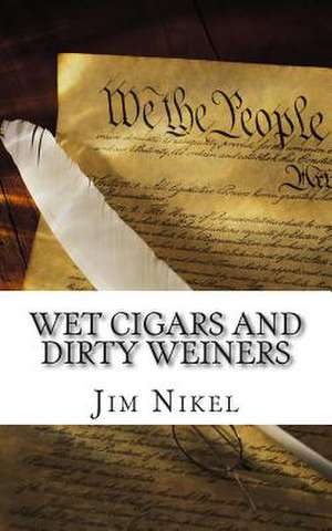 Wet Cigars and Dirty Weiners de Jim Nikel