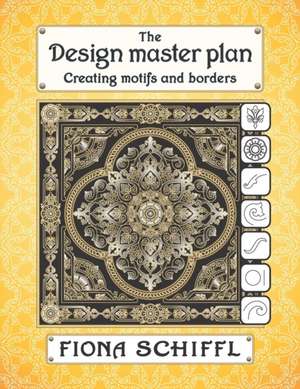The Design Master Plan: Creating Motifs and Borders de Fiona Schiffl