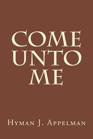 Come Unto Me de Hyman J. Appelman