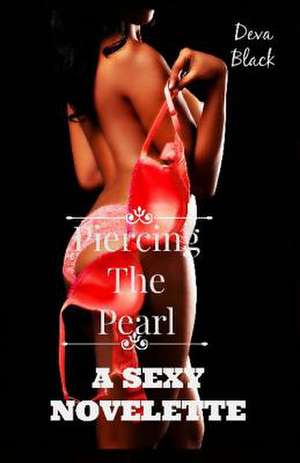 Piercing the Pearl - A Sexy Novelette de Deva Black