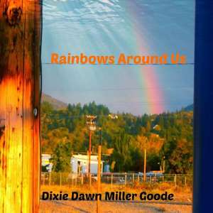 Rainbows Around Us de Dixie Dawn Miller Goode