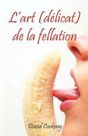 L'Art (Delicat) de La Fellation de David Cockney