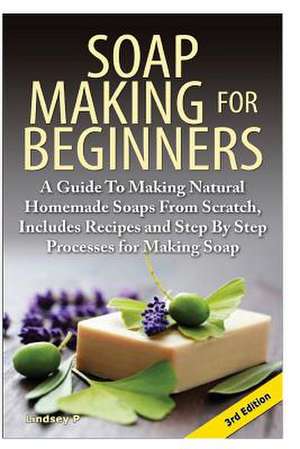 Soap Making for Beginners de Lindsey P